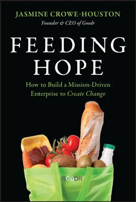 Feeding Hope: How to Build a Mission-Driven Enterprise to Create Change by Jasmine Crowe-Houston