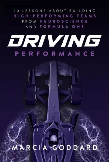 Driving Performance: 10 Lessons about Building High-Performing Teams from Neuroscience and Formula One by Marcia Goddard