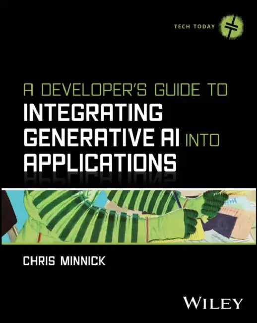 A Developer's Guide to Integrating Generative AI Into Applications by Chris Minnick