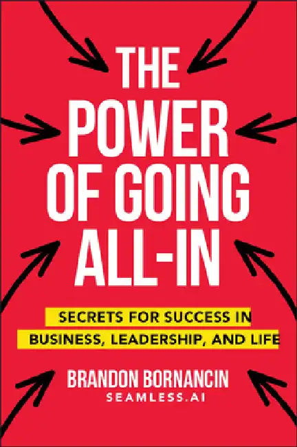 The Power of Going All-In: Secrets for Success in Business, Leadership, and Life by Brandon Bornancin