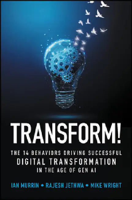 Transform!: The 14 Behaviors Driving Successful Digital Transformation in the Age of Gen AI by Ian Murrin