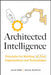 Architected Intelligence: Principles for Building AI-First Organizations and Technologies by Jacob Miller, Jeremy Mumford