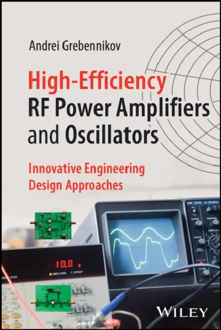 High-Efficiency RF Power Amplifiers and Oscillators: Innovative Engineering Design Approaches by Andrei Grebennikov