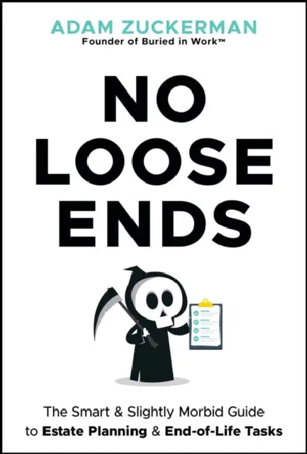 No Loose Ends: The Smart & Slightly Morbid Guide to Estate Planning & End-Of-Life Tasks by Adam Zuckerman