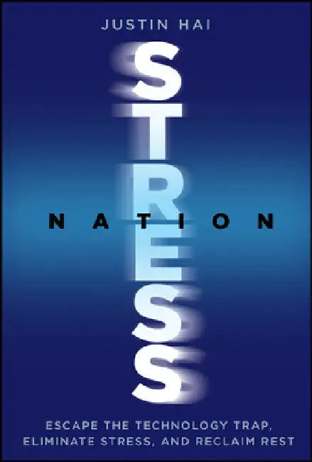Stress Nation: Escape the Technology Trap, Eliminate Stress, and Reclaim Rest by Hai, Justin