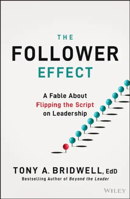 The Follower Effect: A Fable about Flipping the Script on Leadership by Tony A. Bridwell