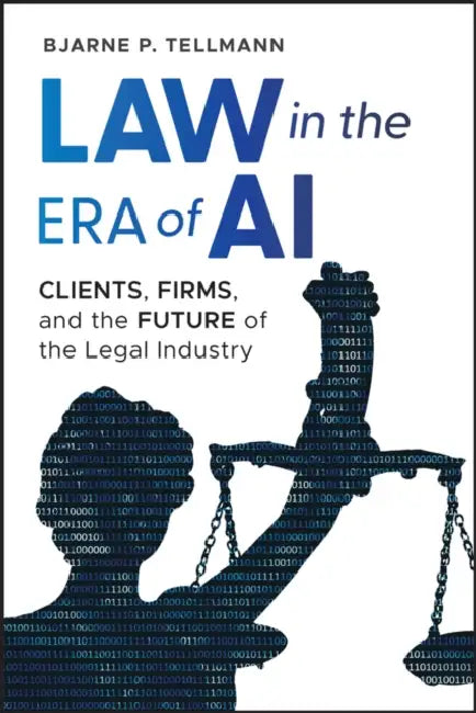 Law in the Era of AI: Clients, Firms, and the Future of the Legal Industry by Bjarne P. Tellmann