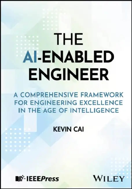 The Ai-Enabled Engineer: A Comprehensive Framework for Engineering Excellence in the Age of Intelligence by Kevin Cai