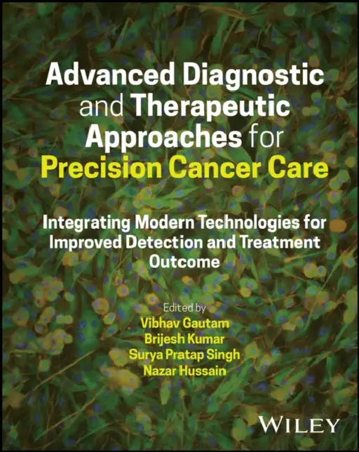 Advanced Diagnostic and Therapeutic Approaches for Precision Cancer Care: Integrating Modern Technologies for Improved Detection and Treatment Outcome by Vibhav Gautam