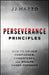 Perseverance Principles: How to Unlock Confidence, Consistency, and Wealth Under Pressure by J. J. Mazzo