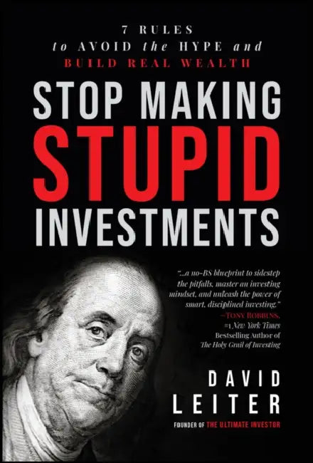 Stop Making Stupid Investments: 7 Rules to Avoid the Hype and Build Real Wealth by David Leiter