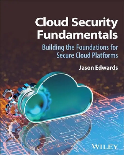 Cloud Security Fundamentals: Building the Foundations for Secure Cloud Platforms by Jason Edwards