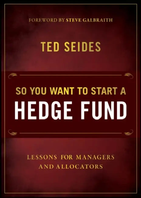 So You Want to Start a Hedge Fund: Lessons for Managers and Allocators by Ted Seides