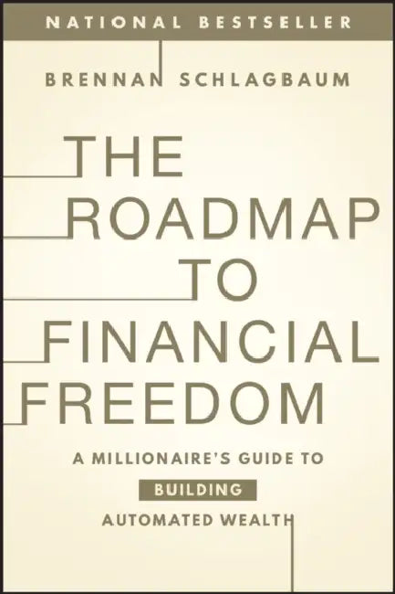 The Roadmap to Financial Freedom: A Millionaire's Guide to Building Automated Wealth by Brennan Schlagbaum