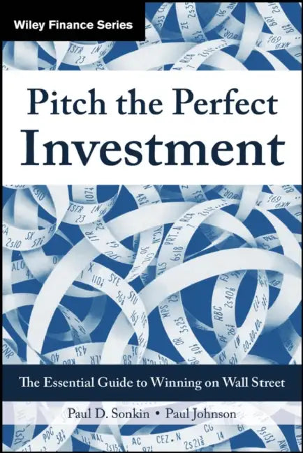 Pitch the Perfect Investment: The Essential Guide to Winning on Wall Street by Paul Sonkin