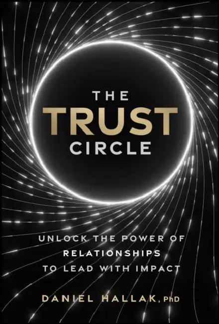 The Trust Circle: Unlock the Power of Relationships to Lead with Impact by Daniel Hallak