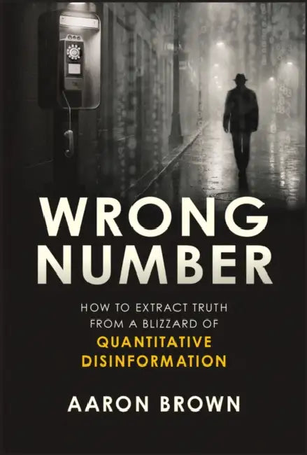 Wrong Number: How to Extract Truth from a Blizzard of Quantitative Disinformation by Aaron Brown