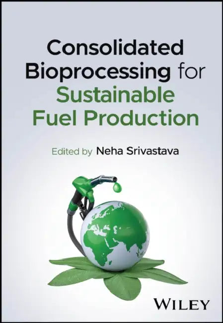Consolidated Bioprocessing for Sustainable Fuel Production by Neha Srivastava