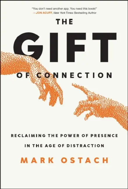 The Gift of Connection: Reclaiming Presence in the Age of Distraction by Mark Ostach