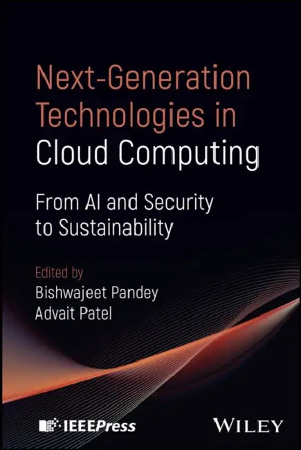 Next-Generation Technologies in Cloud Computing: From AI and Security to Sustainability by Bishwajeet Pandey, Advait Patel