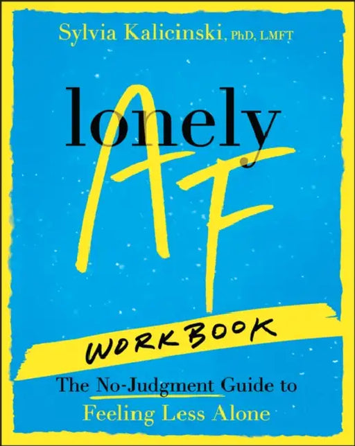 Lonely AF Workbook: The No-Judgment Guide to Feeling Less Alone by Sylvia Kalicinski