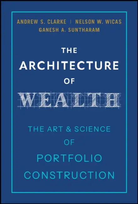The Architecture of Wealth: The Art and Science of Portfolio Construction by Andrew S. Clarke