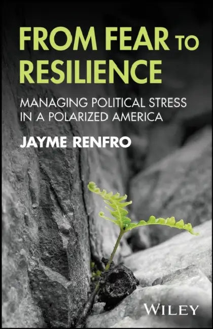 From Fear to Resilience: Managing Political Stress in a Polarized America by Jayme Renfro