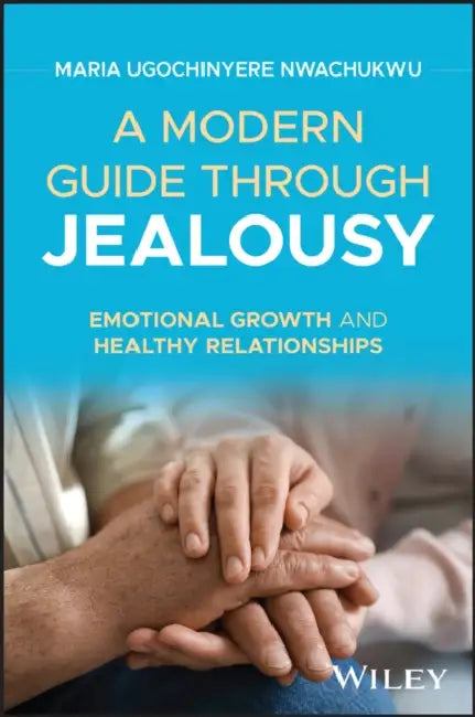 A Modern Guide Through Jealousy: Emotional Growth and Healthy Relationships by Maria Ugochinyere Nwachukwu