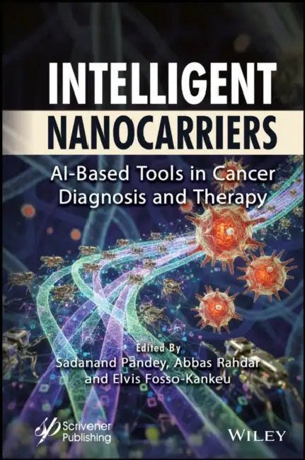 Intelligent Nanocarriers: Ai-Based Tools in Cancer Diagnosis and Therapy by Sadanand Pandey, Abbas Rahdar, Elvis Fosso-Kankeu