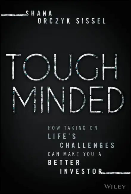 Tough Minded: How Taking on Life's Challenges Can Make You a Better Investor by Shana Orczyk Sissel