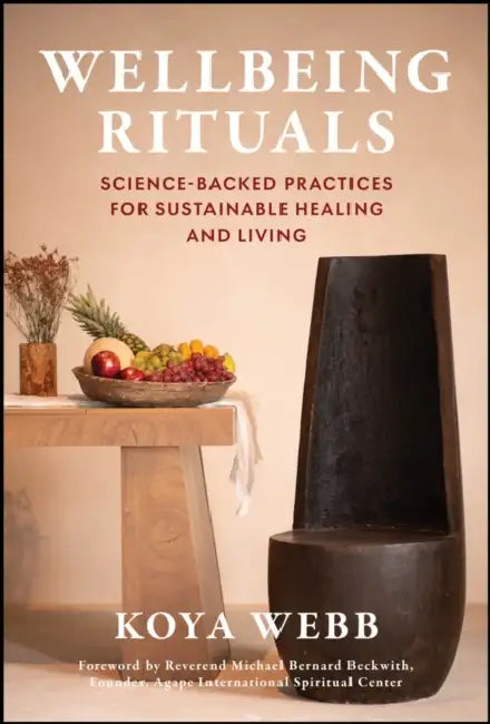 Wellbeing Rituals: Science-Backed Practices for Sustainable Healing and Living by Koya Webb, Dana Newman