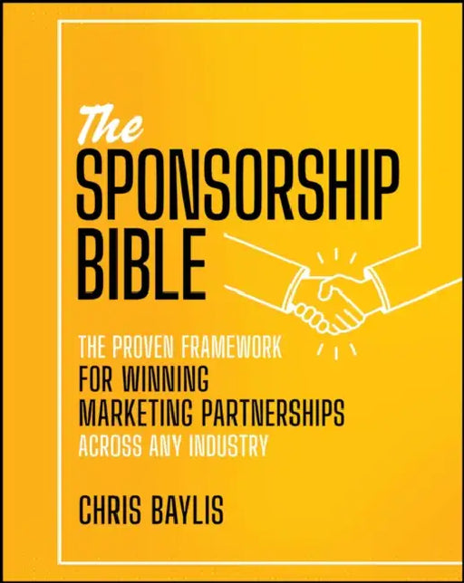The Sponsorship Bible: The Proven Framework for Winning Marketing Partnerships Across Any Industry by Chris Baylis