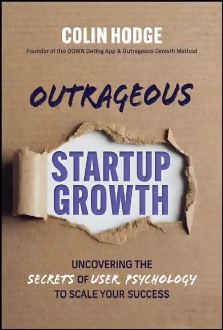 Outrageous Startup Growth: Uncovering the Secrets of User Psychology to Scale Your Success by Colin Hodge, Roger Dooley