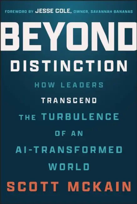 Beyond Distinction: How Leaders Transcend the Turbulence of an Ai-Transformed World by Scott McKain