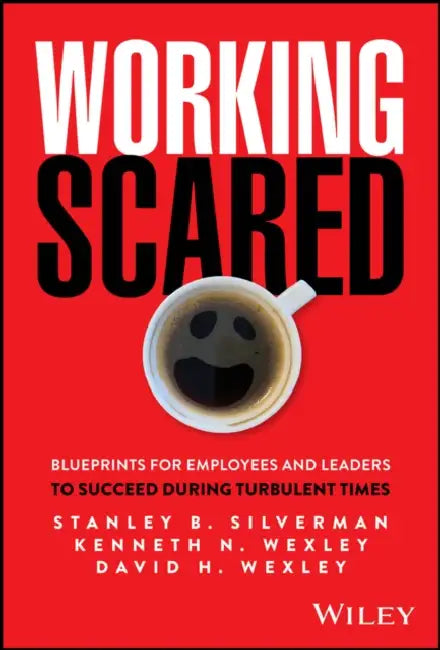 Working Scared: Blueprints for Employees and Leaders to Succeed During Turbulent Times by Stanley B. Silverman, Kenneth N. Wexley, David H. Wexley