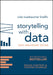 Storytelling with Data: A Data Visualization Guide for Business Professionals by Cole Nussbaumer Knaflic