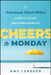 Cheers to Monday: The Surprisingly Simple Method to Lead and Live with Less Stress and More Joy by Amy Leneker