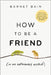 How to Be a Friend (in an Unfriendly World) by Barnet Bain