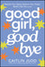 Good Girl, Goodbye: Rewrite Your Story, Reclaim Your Power, Build a Life You Love by Caitlin Judd
