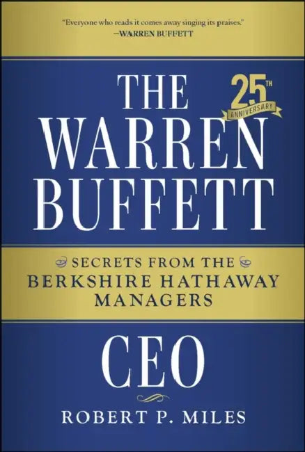 The Warren Buffett CEO: Secrets from the Berkshire Hathaway Managers by Robert P. Miles