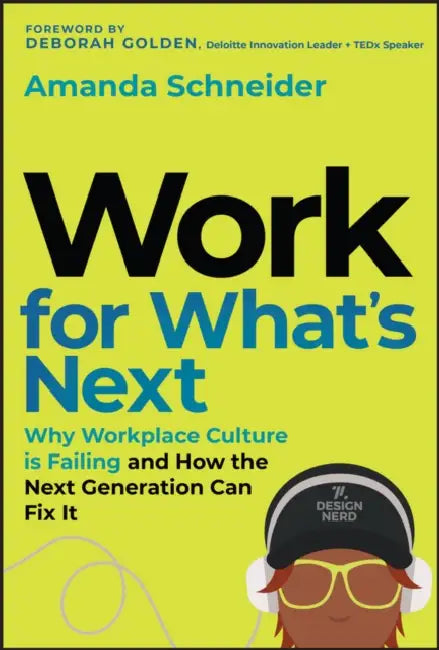 Work for What's Next: Why Workplace Culture Is Failing and How the Next Generation Can Fix It by Amanda Schneider