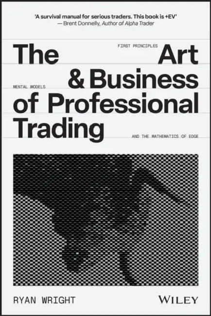 The Art and Business of Professional Trading by Ryan Wright