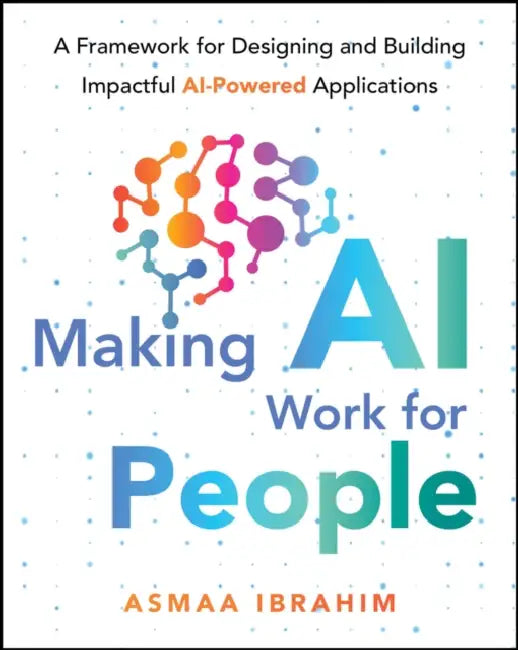 Making AI Work for People: A Framework for Designing and Building Impactful AI-Powered Applications by Asmaa Ibrahim