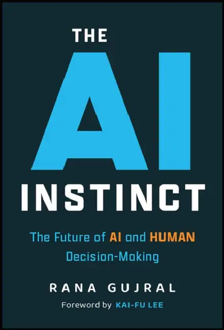 The AI Instinct: The Future of AI and Human Decision-Making by Rana Gujral