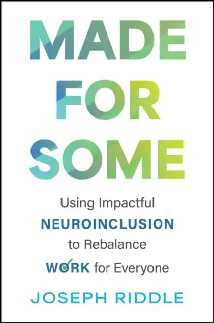 Made for Some: Using Impactful Neuroinclusion to Rebalance Work for Everyone by Joseph Riddle