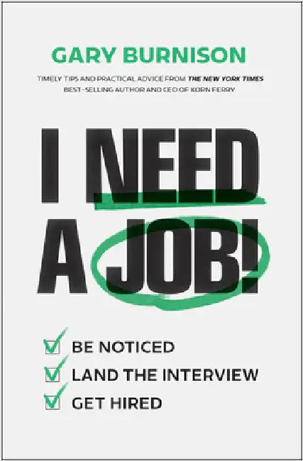 I Need a Job!: Be Noticed. Land the Interview. Get Hired. by Gary Burnison