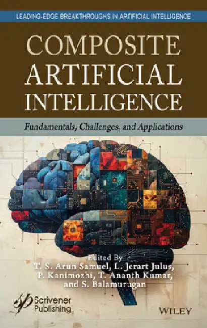 Composite Artificial Intelligence: Fundamentals, Challenges, and Applications by T. S. Arun Samuel, L. Jerart Julus, P. Kanimozhi