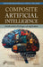 Composite Artificial Intelligence: Fundamentals, Challenges, and Applications by T. S. Arun Samuel, L. Jerart Julus, P. Kanimozhi