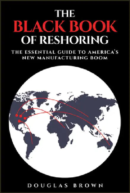 The Black Book of Reshoring: The Essential Guide to America's New Manufacturing Boom by Douglas Brown
