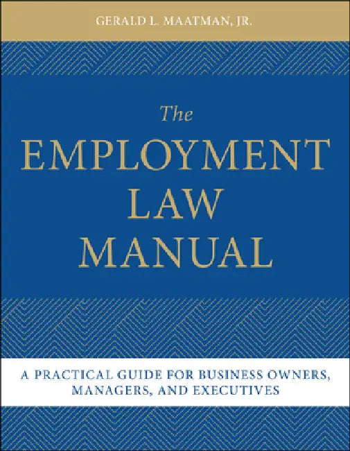 The Employment Law For The Modern Workplace: A Practical Guide For Business Owners, Managers, And Executives by Gerald L. Maatman